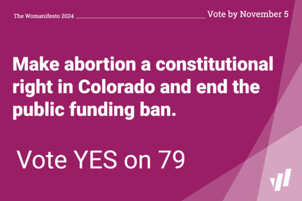 A graphic that says "Make abortion a constitutional right in Colorado and end the public funding ban. Vote YES on 79