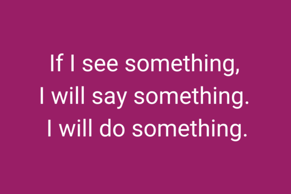 If I see something, I will say something. I will do something.