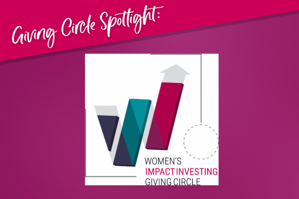 Giving Circle Spotlight: Women's Impact Investing Giving Circle